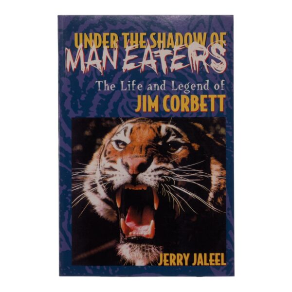 “Under the Shadow of Maneaters: The Life and Legend of Jim Corbett” by Jerry Jaleel